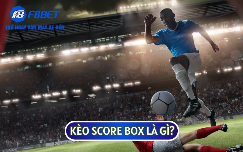 KÈO SCORE BOX hay còn được hiểu là kèo cược điểm số trong bóng đá Việt Nam