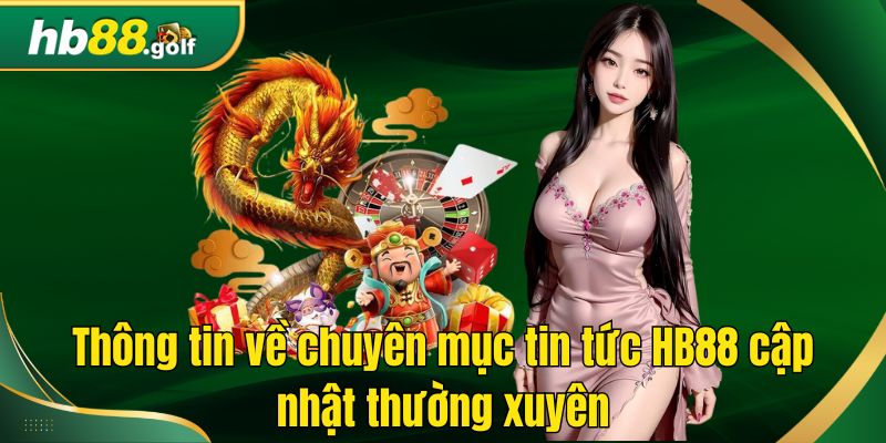 Thông tin về chuyên mục tin tức HB88 cập nhật thường xuyên